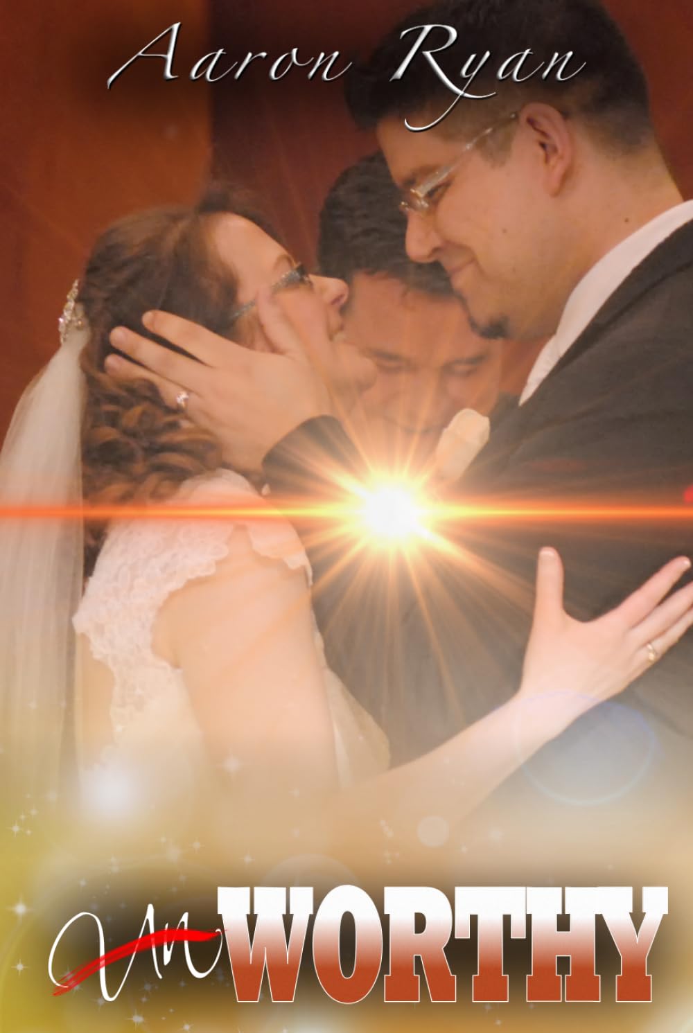 Un-Worthy: One Couple's Journey Through Love To Worthiness