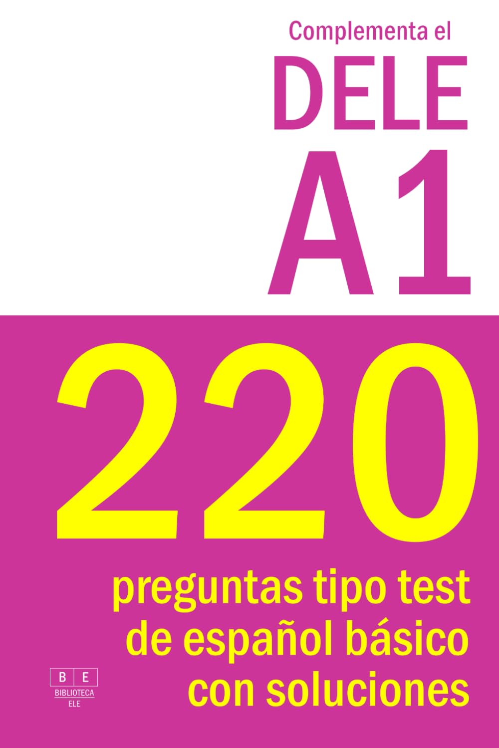 Complementa el DELE A1 - 220 preguntas tipo test de español básico con soluciones: Para repasar la gramática y el vocabulario del nivel A1 de español. Examen DELE A1. (Biblioteca ELE)