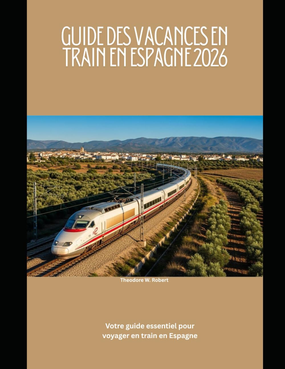 Guide des vacances en train en Espagne 2026: Votre guide essentiel pour voyager en train en Espagne: 98 (Train Travel Guide)