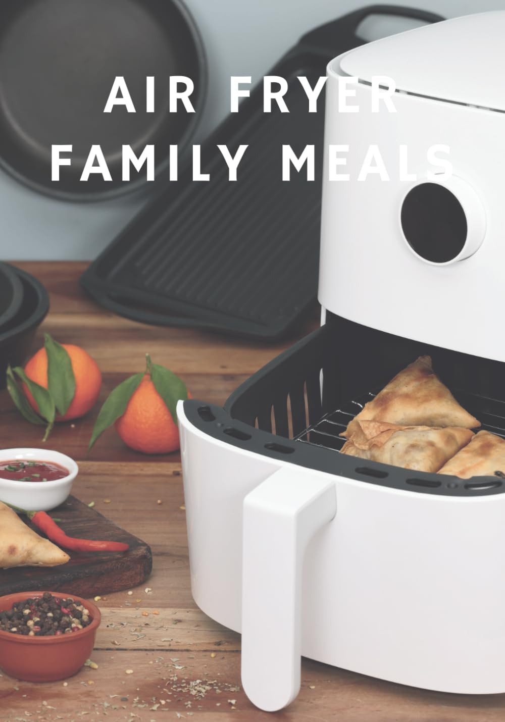 Air fryer family meals and snacks