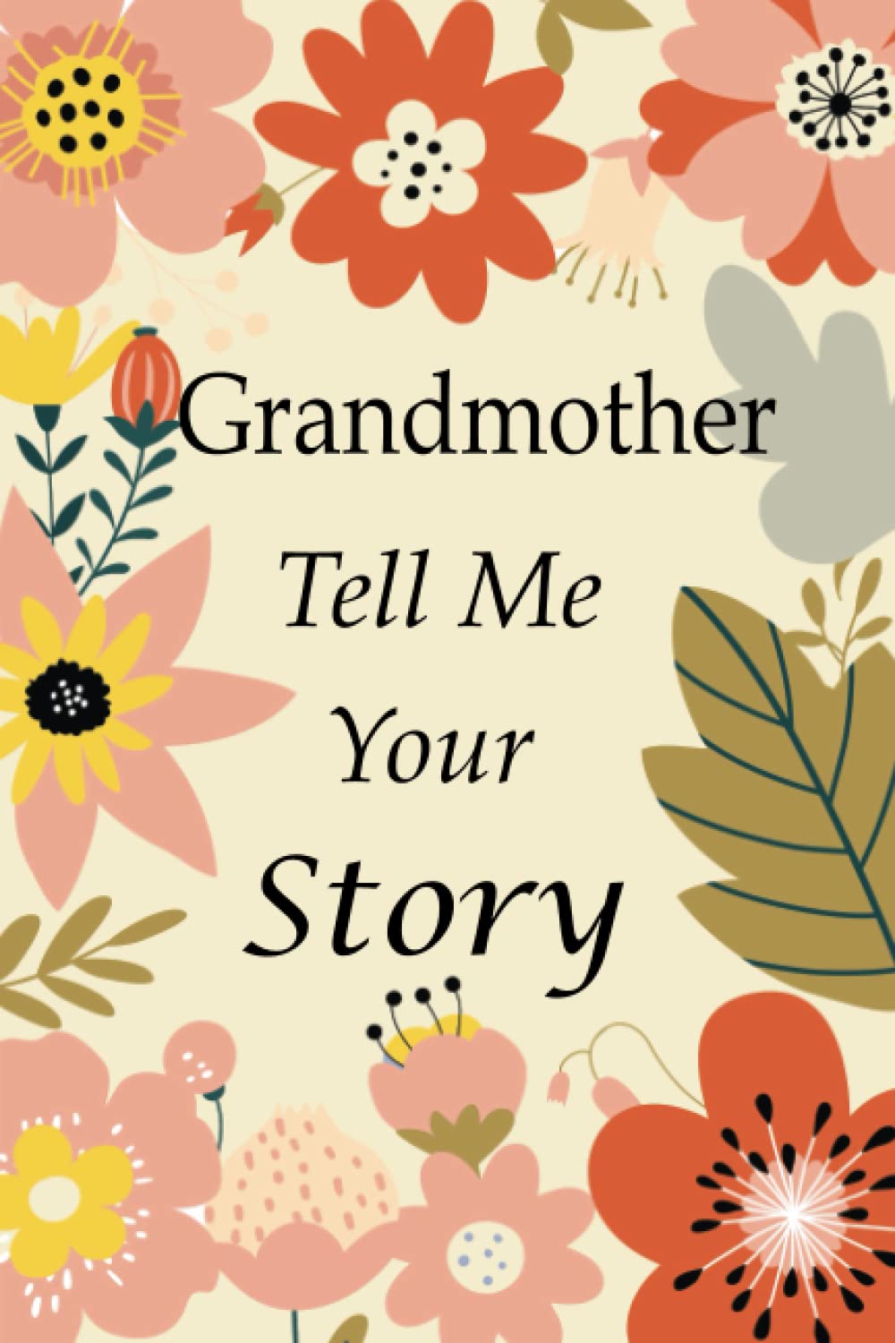 Grandmother Tell Me Your Story: 140+ Questions For Your Grandmother To Share Her Life And Thoughts: Grandmother's Life Experiences In Writing, A Keepsake Book Of Wisdom For Your Grandchildren