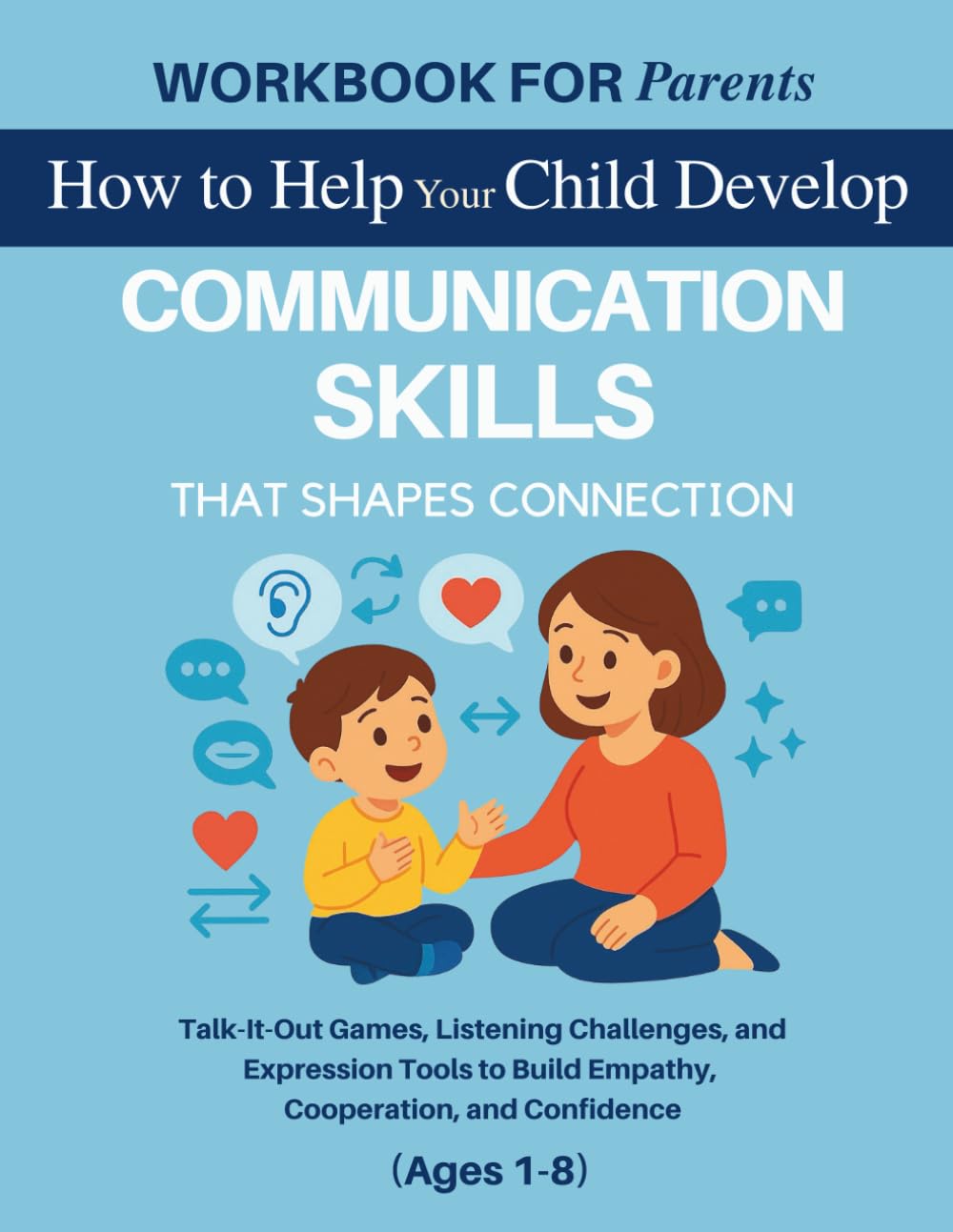 Workbook for Parents: How to Help Your Child Develop Communication Skills That Shape Connection: Talk-It-Out Games, Listening Challenges, and ... (The 12 Life Competencies Workbook)