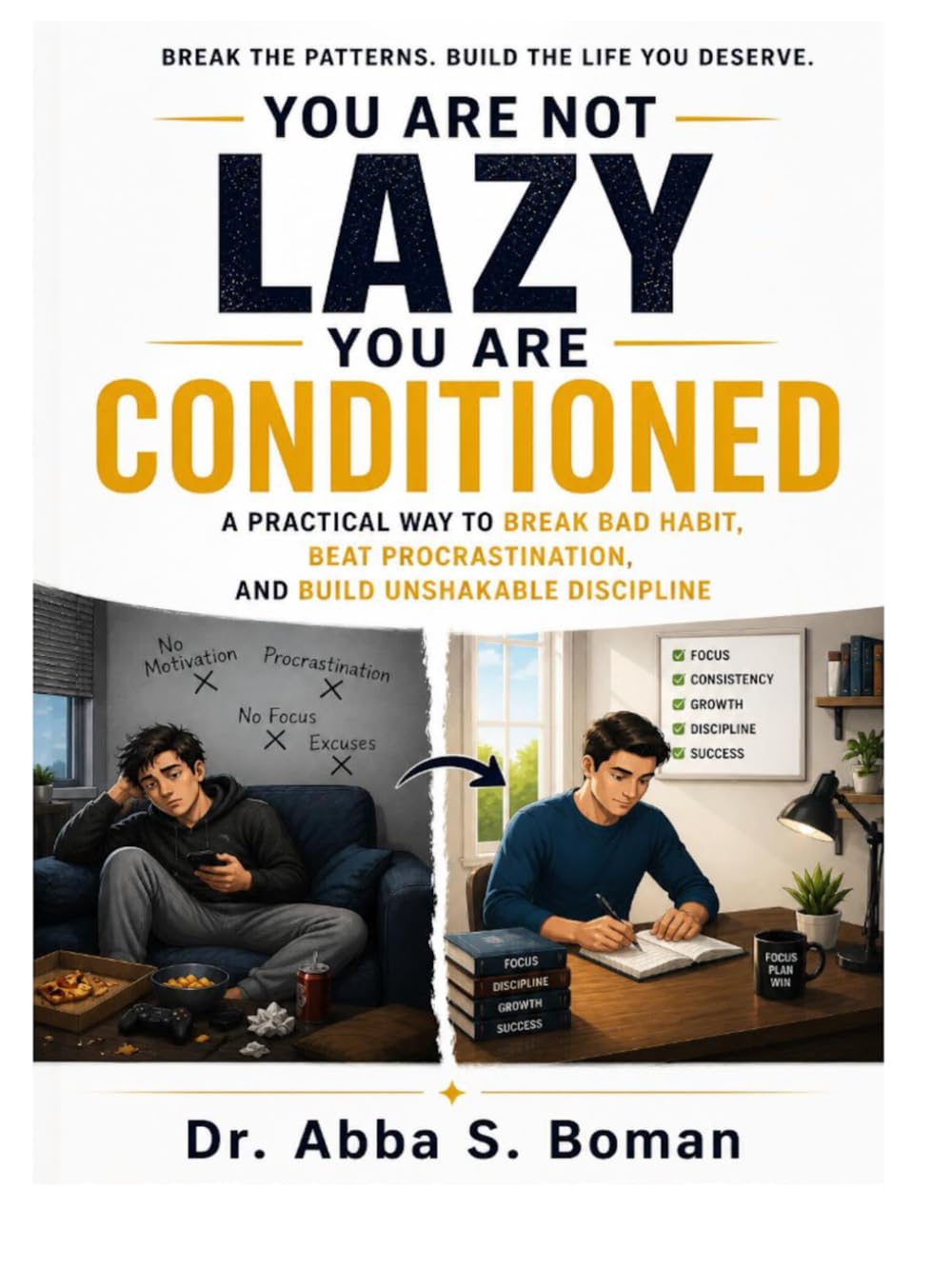 You are not Lazy, You are Conditioned: Break Bad Habit, Beat Procrastination, and Build Unshakable Discipline