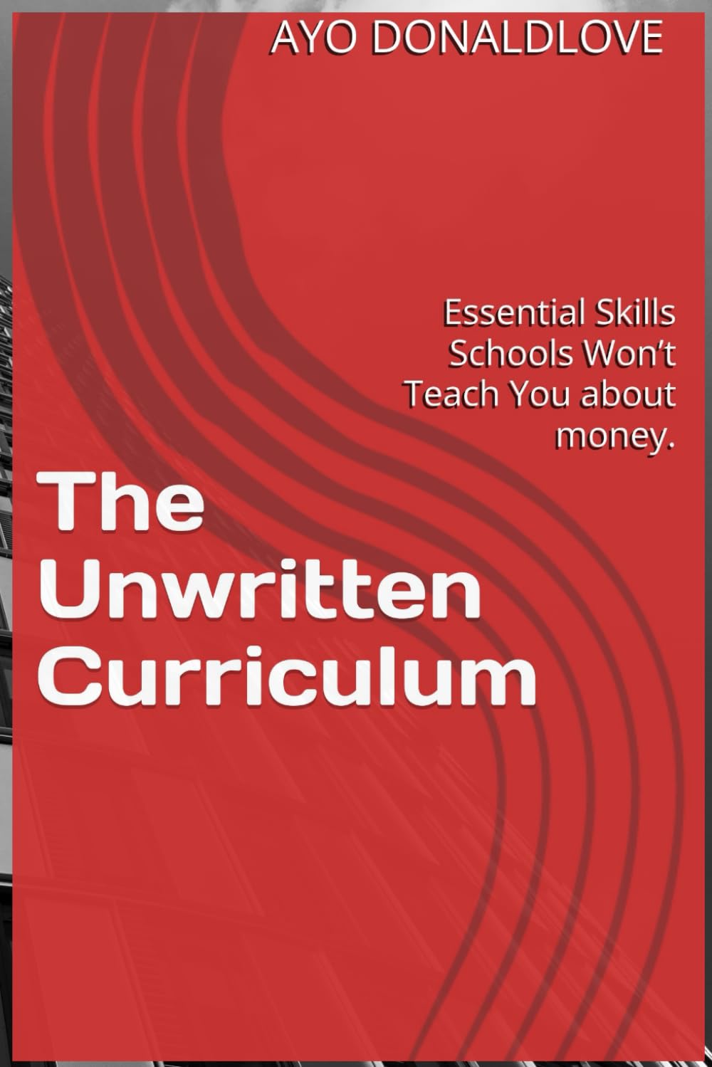 The Unwritten Curriculum: Essential Skills Schools Won’t Teach You about money