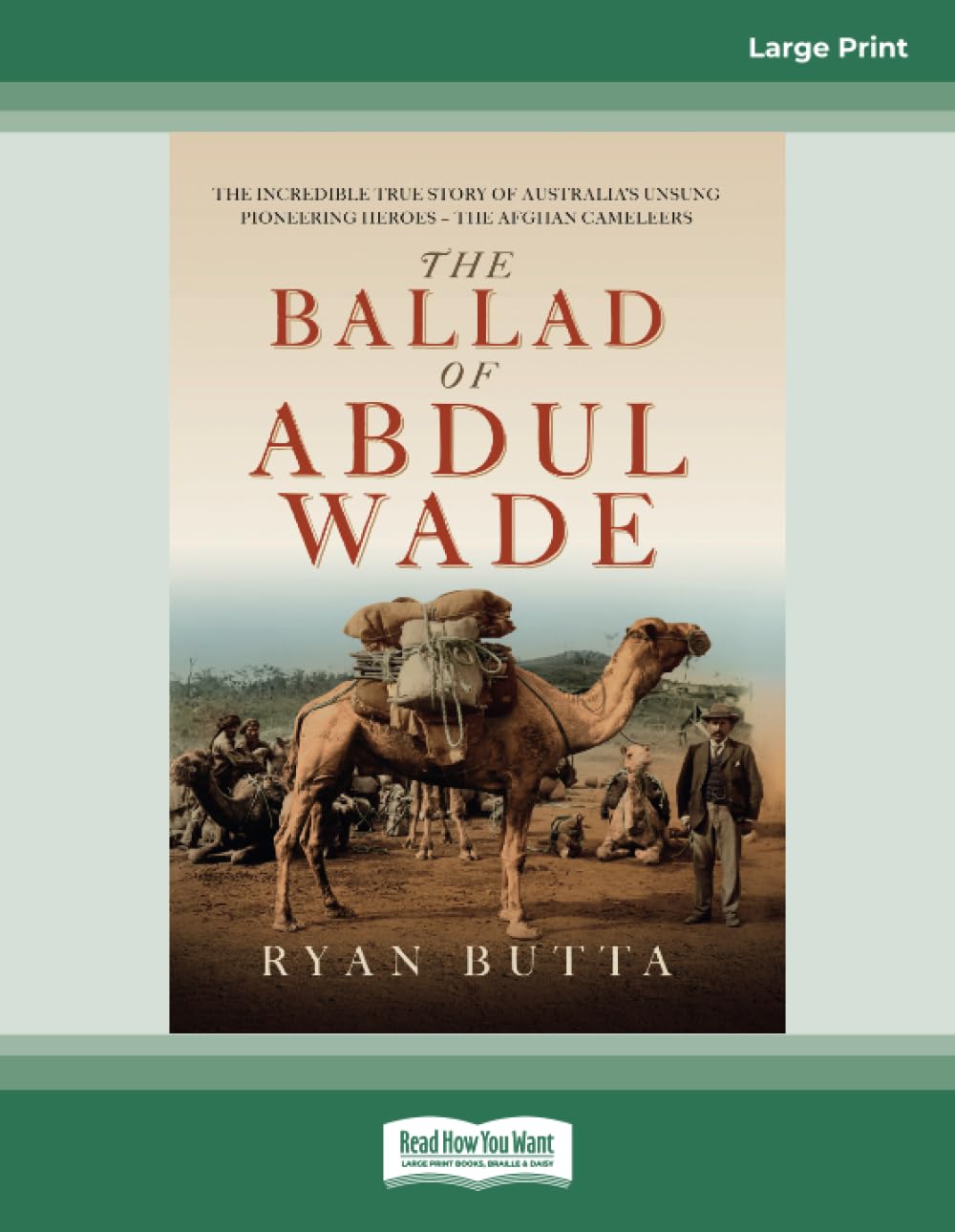 The Ballad of Abdul Wade: The Incredible True Story of Australia's unsung Pioneering Heroes - The Afghan Camelleers
