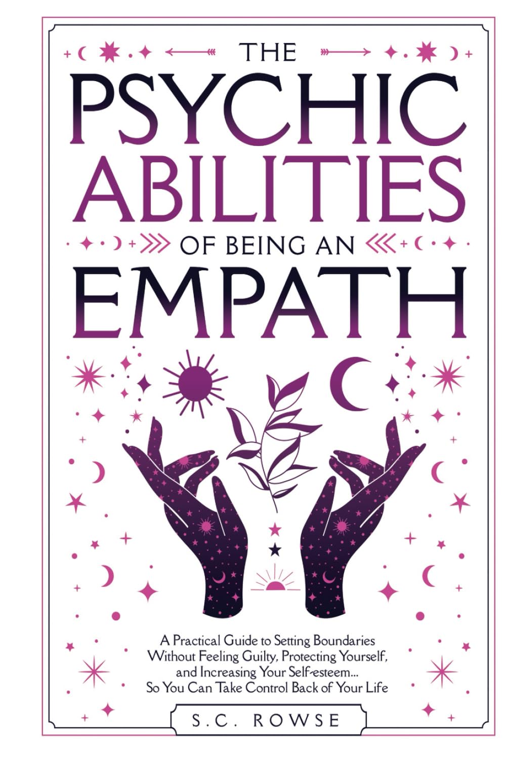 The Psychic Abilities of Being an Empath: A practical guide to setting boundaries without feeling guilty, protecting yourself, and increasing your ... back of your life (The Rising Empaths)