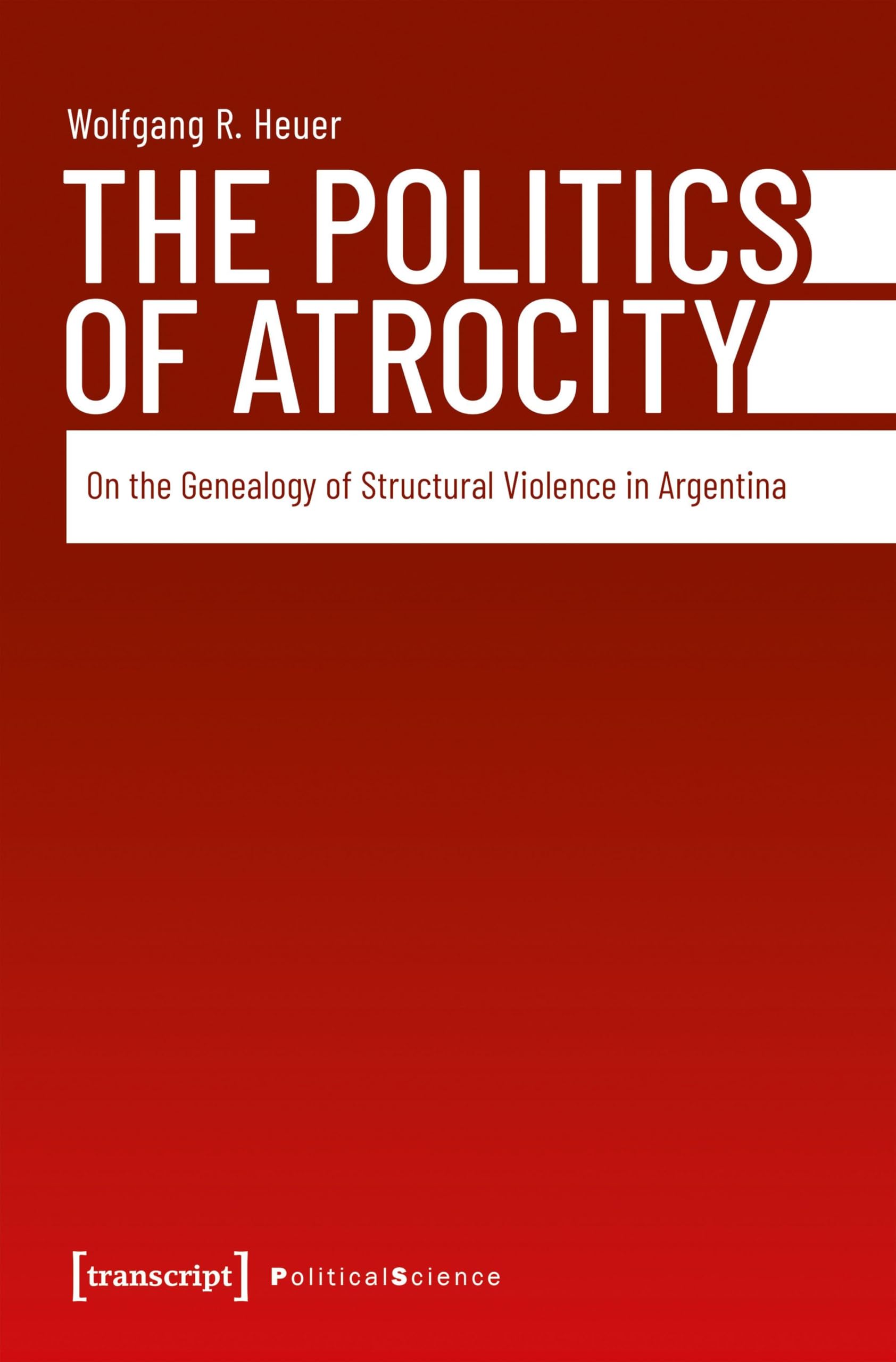 The Politics of Atrocity: On the Genealogy of Structural Violence in Argentina (Political Science)