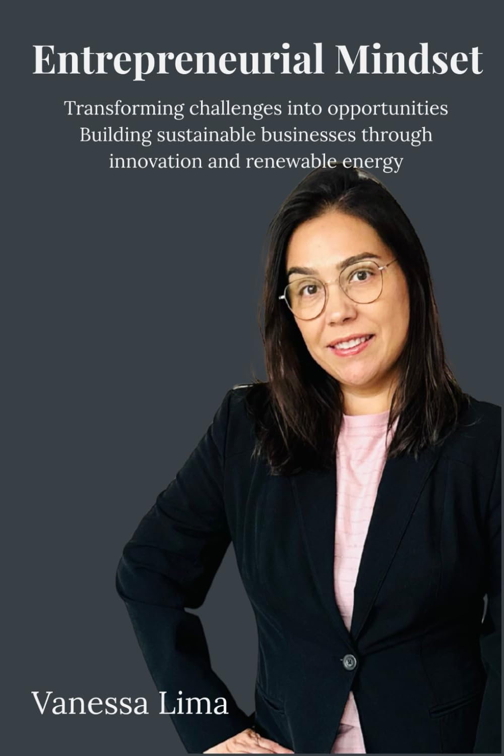 Entrepreneurial Mindset: Transforming challenges into opportunities Building sustainable businesses through innovation and renewable energy