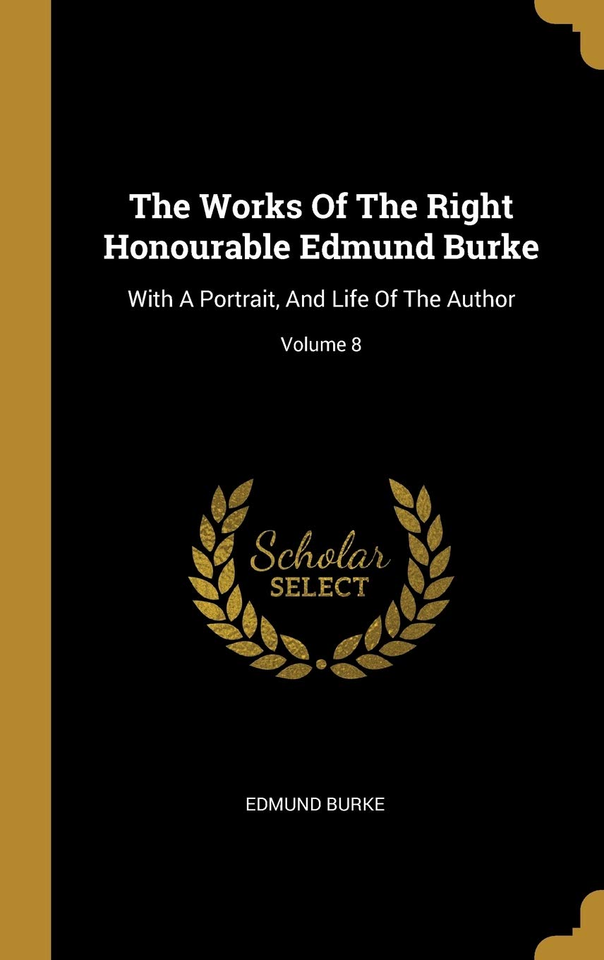 Buy The Works Of The Right Honourable Edmund Burke: With A Portrait, And Life Of The Author; Volume 8 — BookShops.in