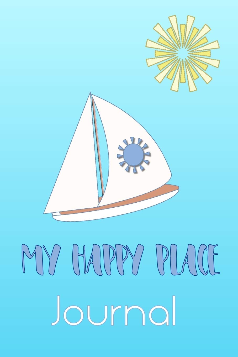 Sailing is my Happy Place Journal: Perfect journal for any sailor or person who loves the ocean or yacht sailing on the water. Each page is headed up ... and reference your notes - look inside.
