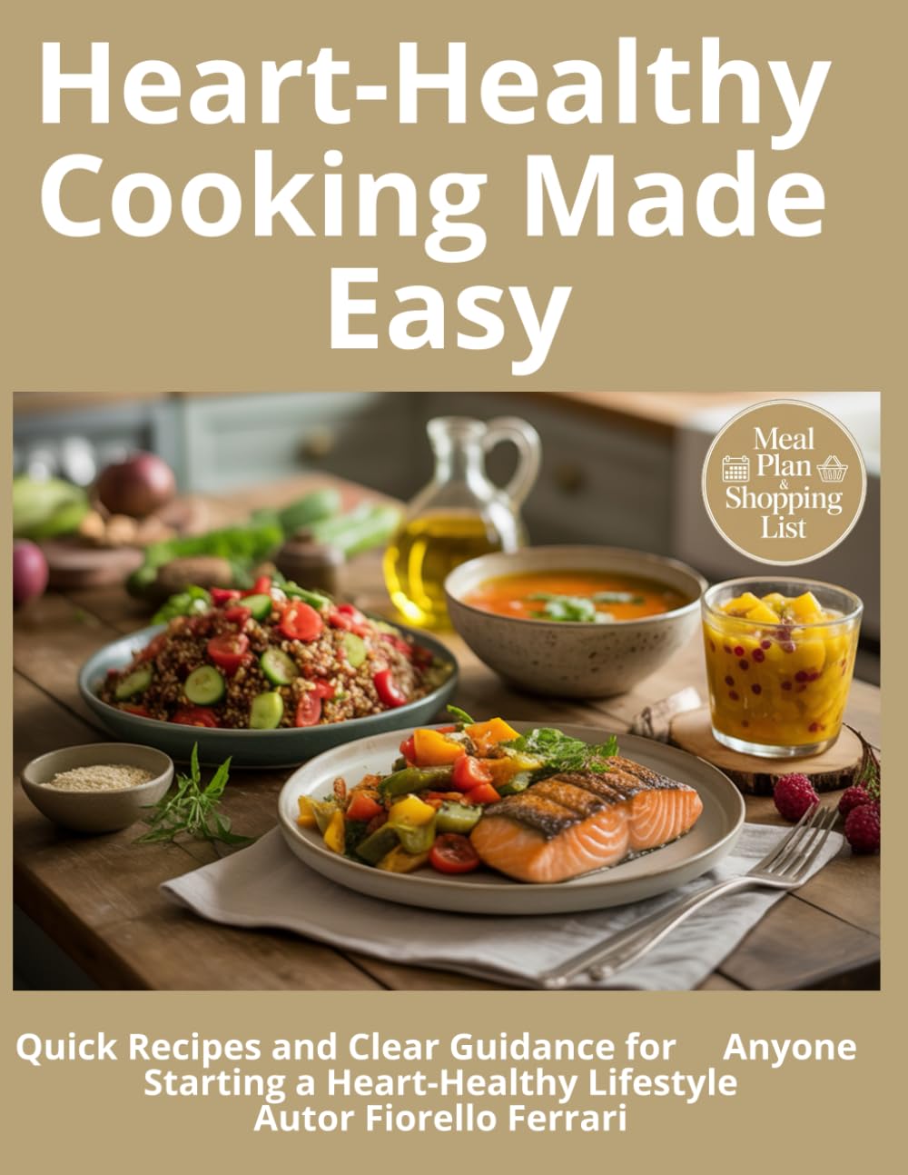 Heart-Healthy Cooking Made Easy: Quick Recipes and Clear Guidance for Anyone Starting a Heart-Healthy Lifestyle