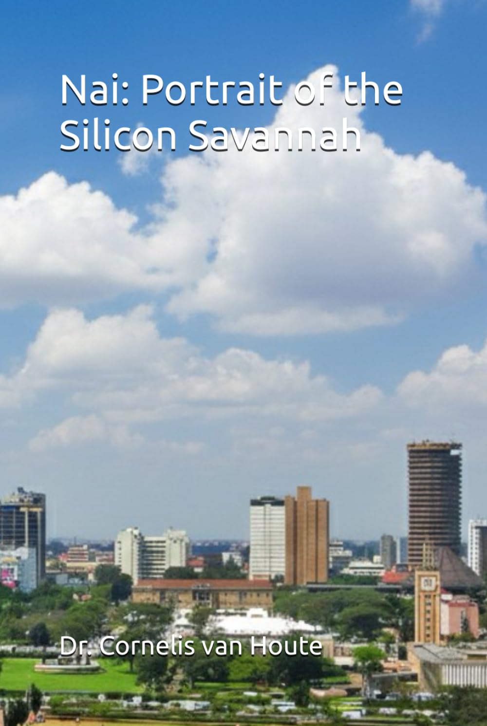 Nai: Portrait of the Silicon Savannah (THE KENYA DOSSIERS: Navigate. Connect. Invest.)