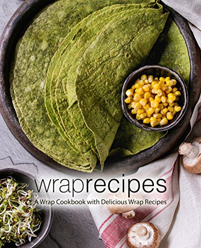 Wrap Recipes: A Wrap Cookbook with Delicious Wrap Recipes (English Edition)