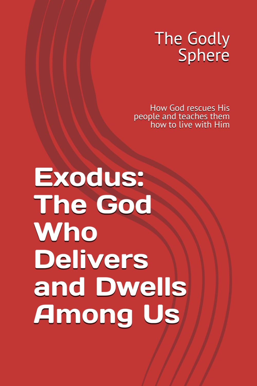 Exodus: The God Who Delivers and Dwells Among Us: How God rescues His people and teaches them how to live with Him (Explore the Word Series)