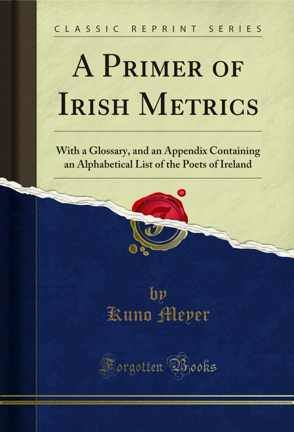 A Primer of Irish Metrics (Classic Reprint): With a Glossary, and an Appendix Containing an Alphabetical List of the Poets of Ireland: With a ... of the Poets of Ireland (Classic Reprint)