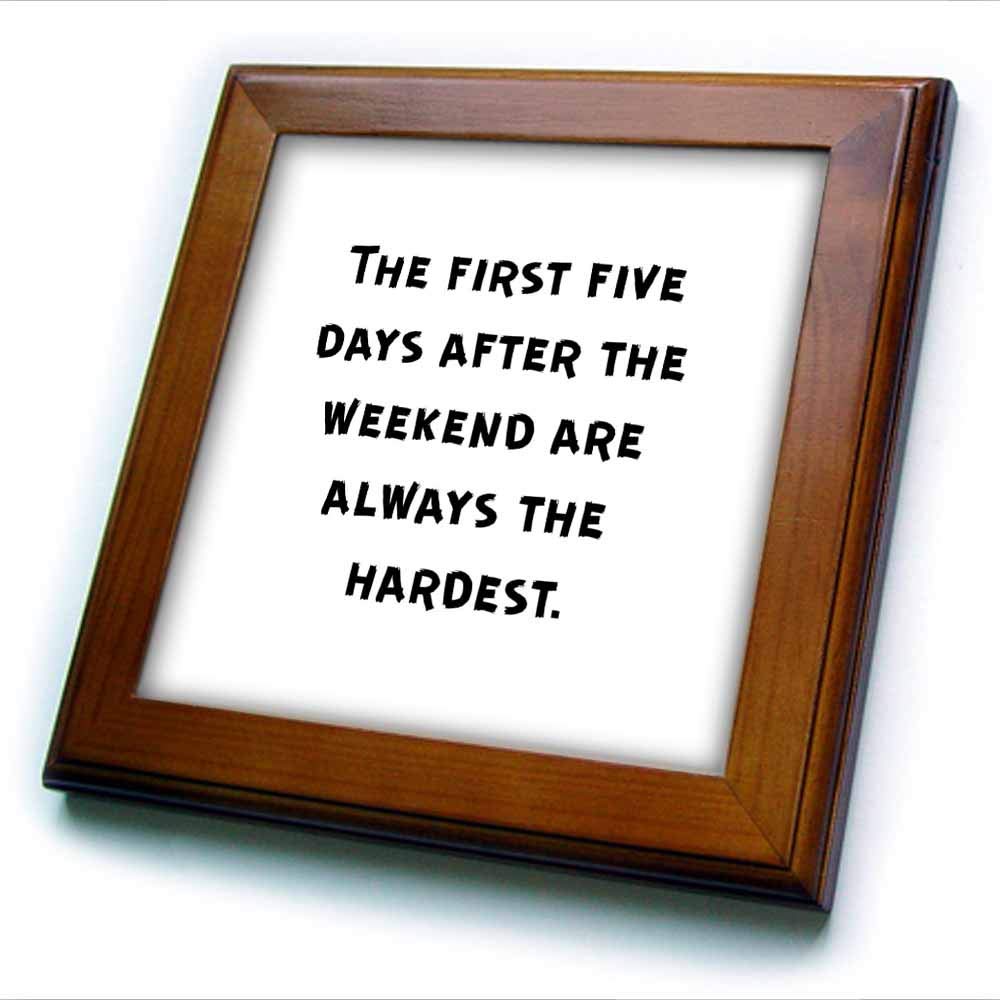 3dRose Nicole R. -Quote-Image of The First Five Days After The Weekend are Always The Hardest (ft-309379-1) Framed Tile, Multicolor