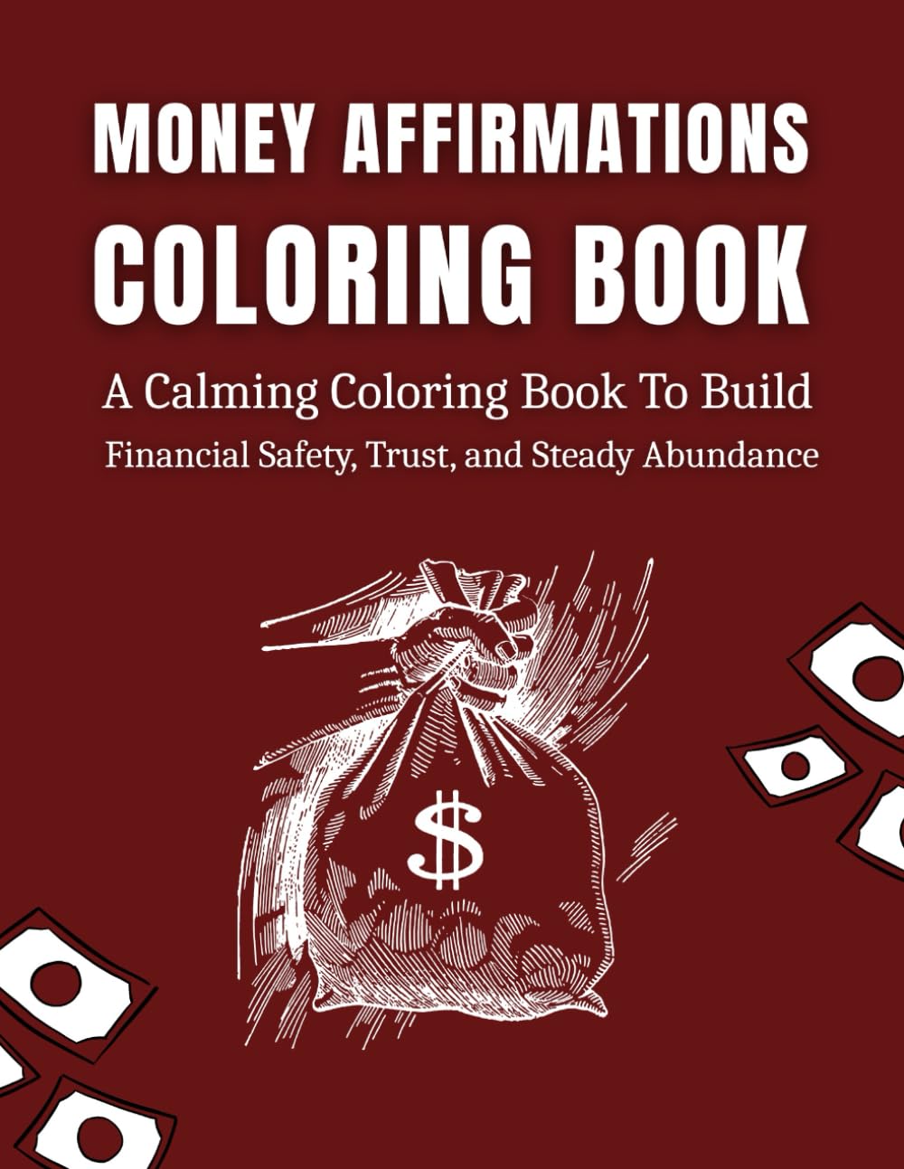 Money Affirmations Coloring Book For Adults: A Calming Coloring Book To Build Financial Safety, Trust, And Steady Abundance