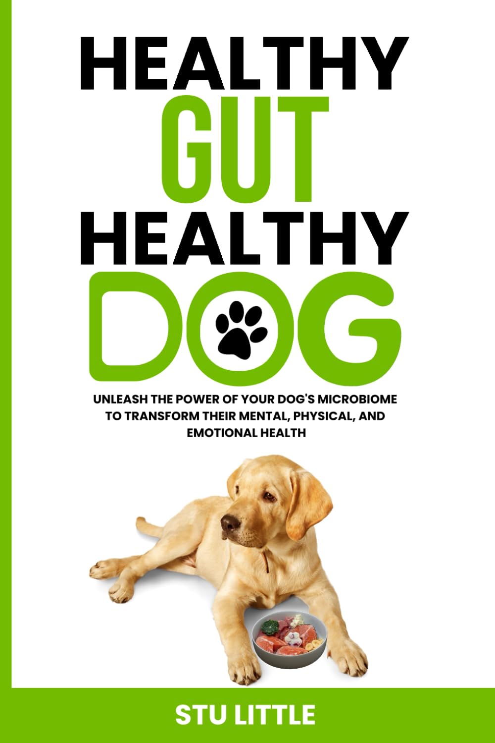 Healthy Gut Healthy Dog: Unleash the power of your Dog's microbiome to transform their Mental, Pysical and Emotional Health