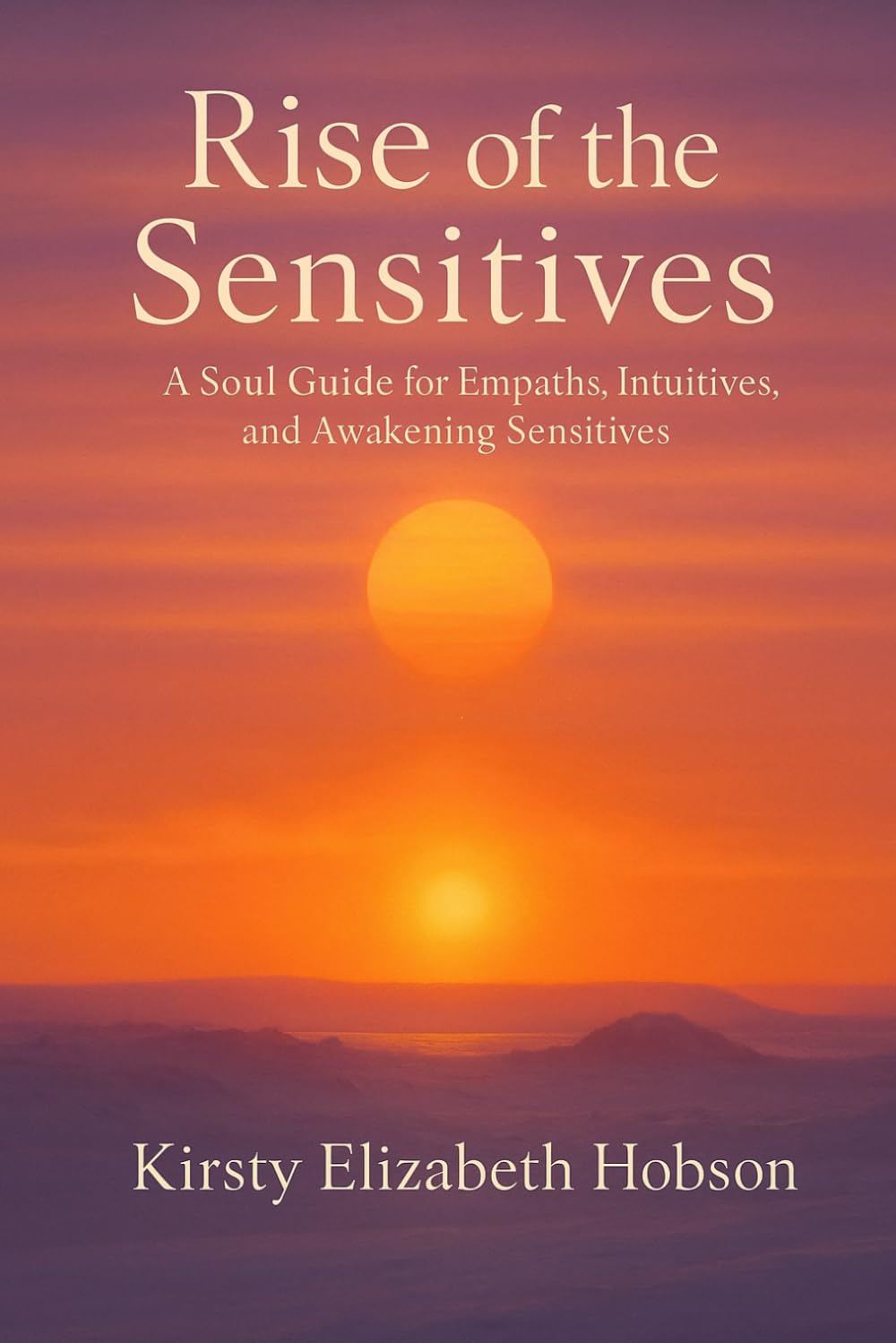 Rise of the Sensitives: A Soul Guide for Empaths, Intuitives and Awakening Sensitives