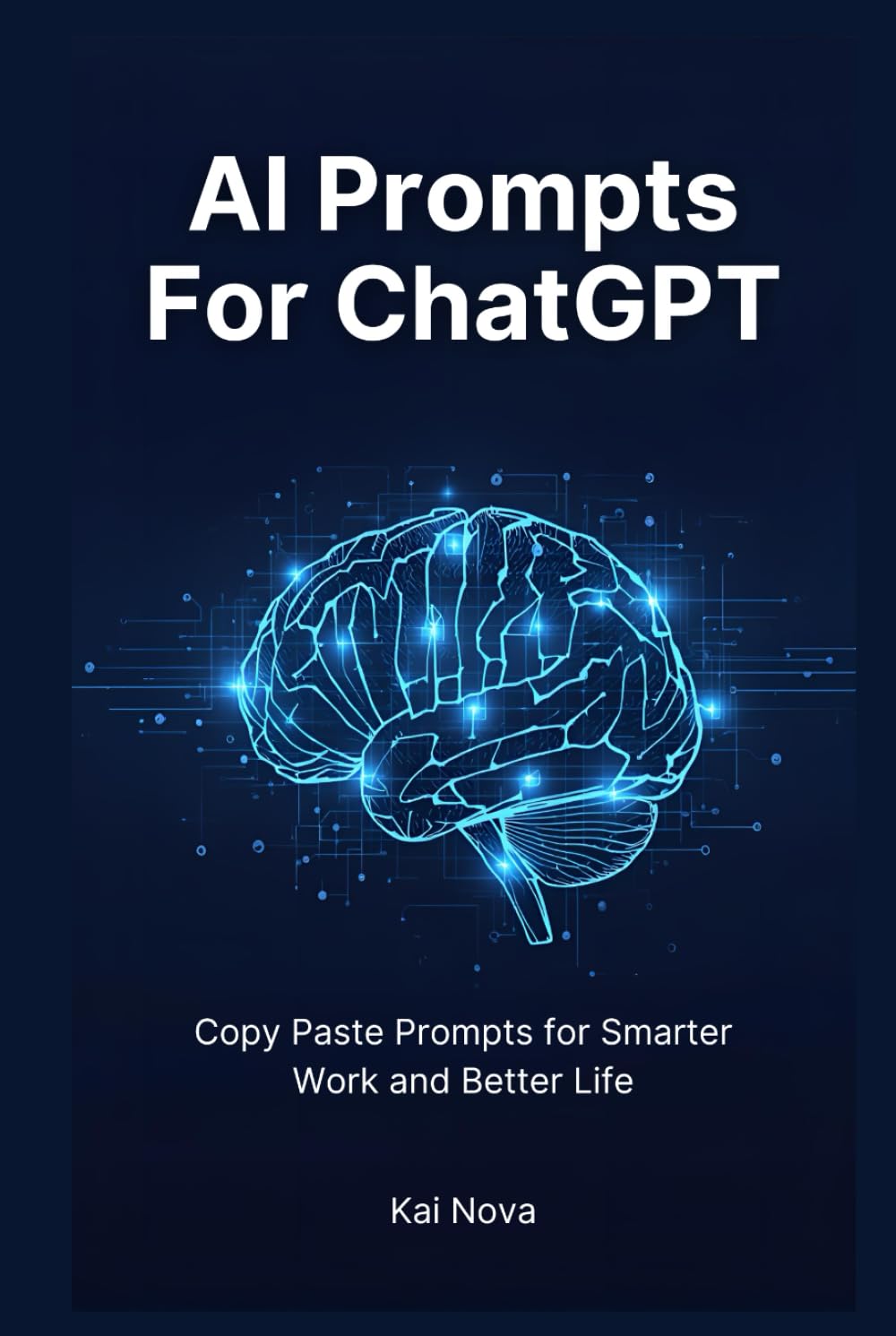 AI Prompts For ChatGPT: ChatGPT Made Easy: Copy Paste Prompts for Smarter Work and Better Life (Your AI Prompts)