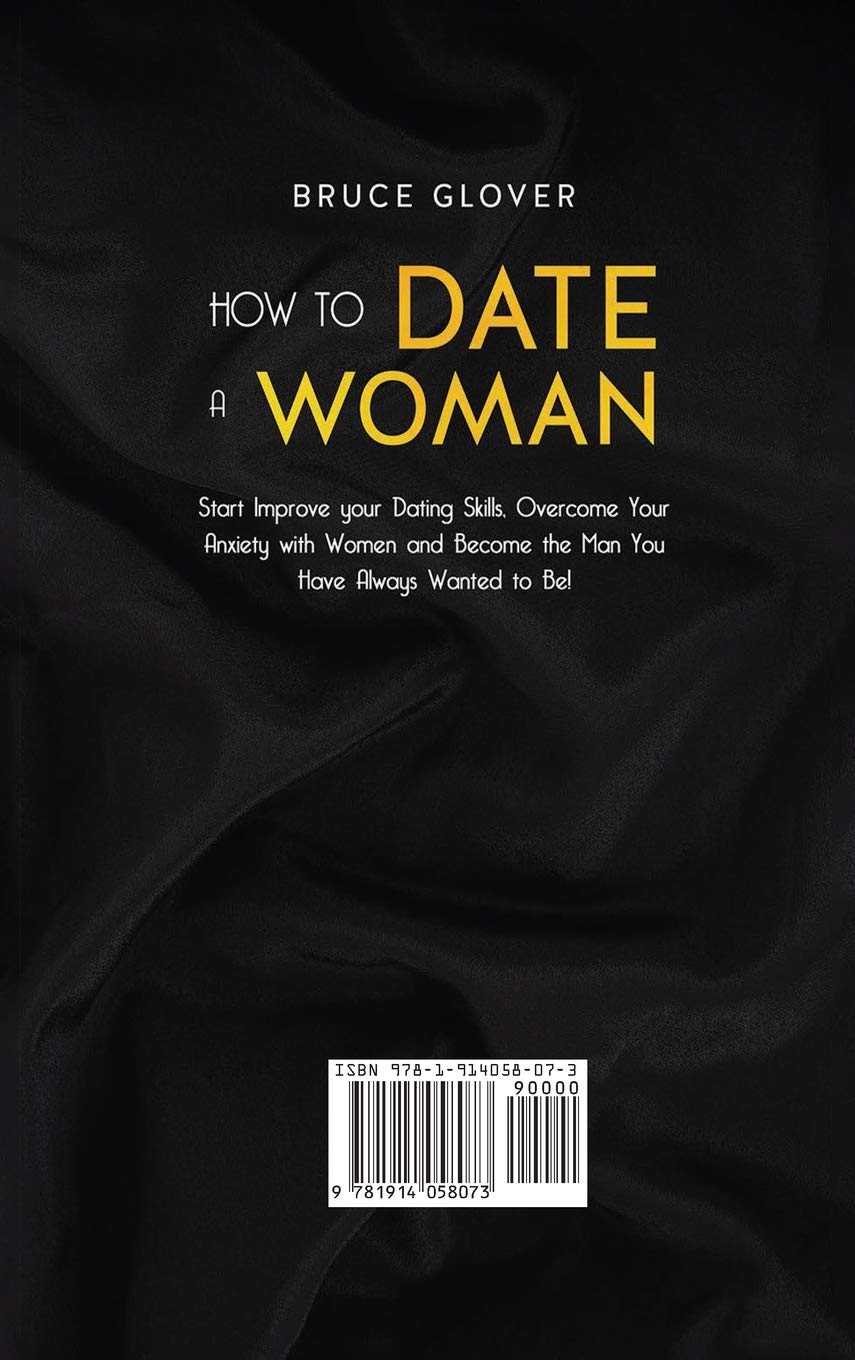 How to Date a Woman: Start Improve your Dating Skills, Overcome Your Anxiety with Women and Become the Man You Have Always Wanted to Be! (4)