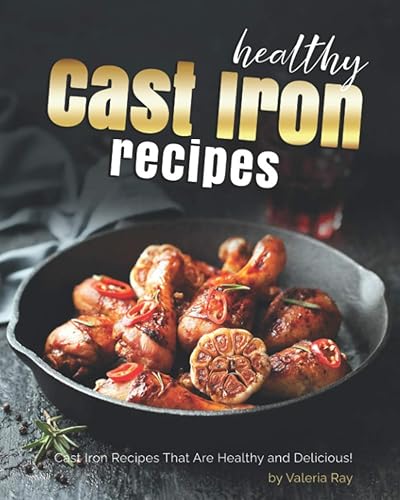 Healthy Cast Iron Recipes: Cast Iron Recipes That Are Healthy and Delicious!