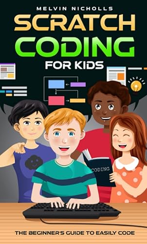 Scratch Coding For Kids: The Beginner’s Guide to Easily Code Stories, Games, and Animations with Fun Activities