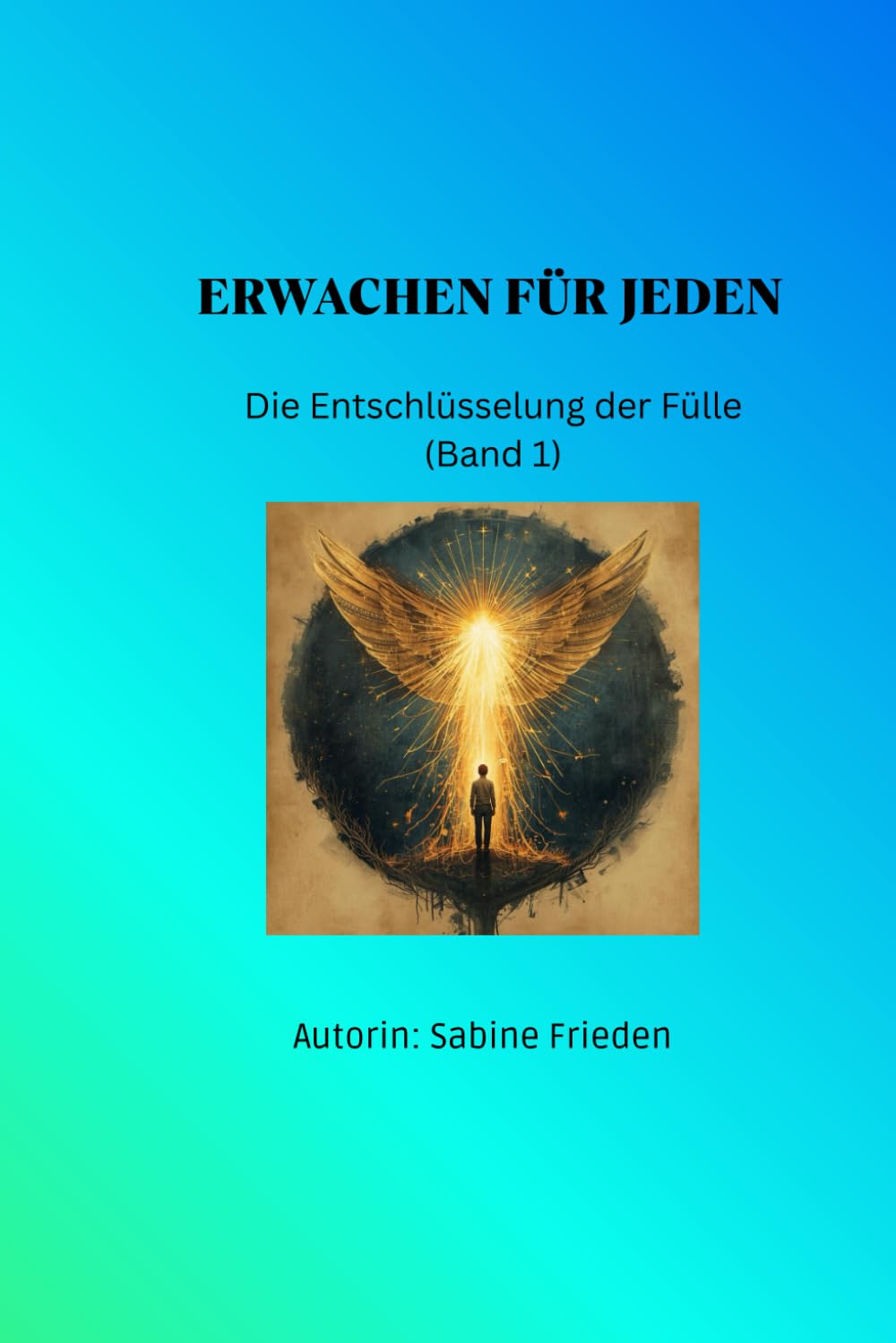ERWACHEN FÜR JEDEN: Band 1: Die Entschlüsselung der Fülle – 10 Schlüssel für ein Leben im Überfluss