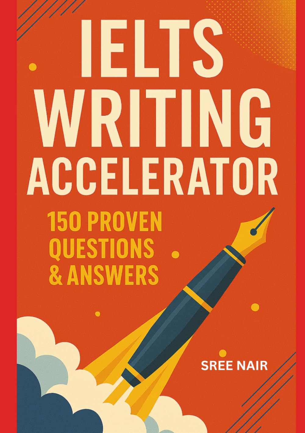 IELTS WRITING ACCELERATOR: 150 PROVEN QUESTIONS AND ANSWERS