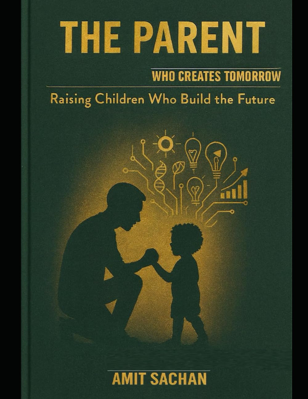 The Parent: Who Creates Tomorrow: Raising Children Who Build the Future