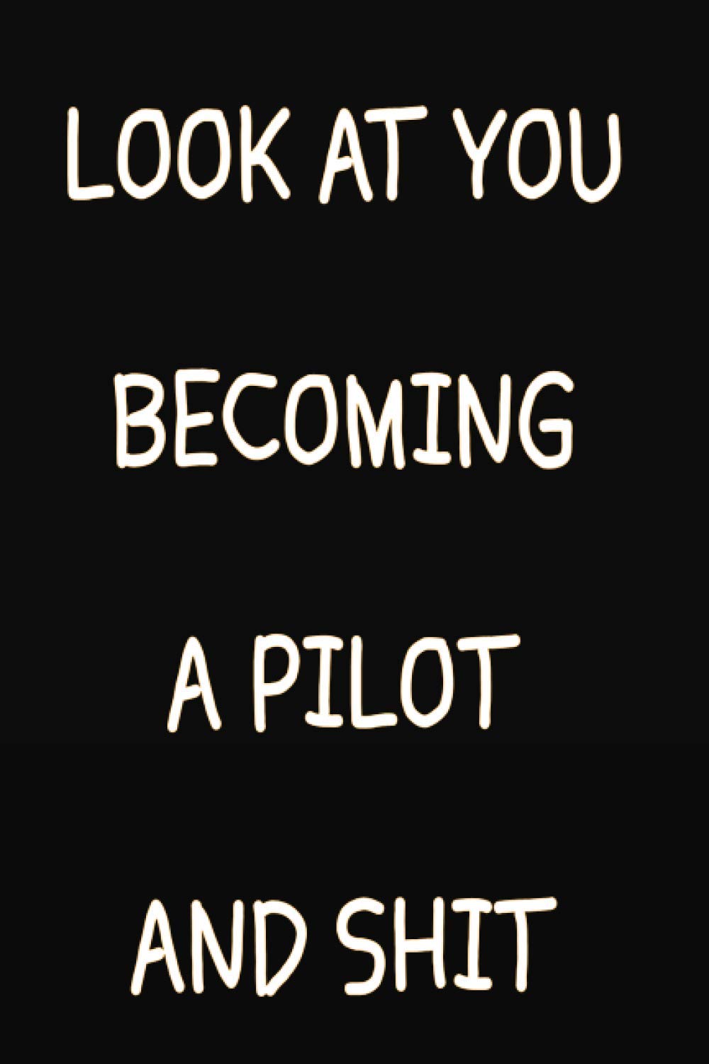 Look At You Becoming A Pilot And Shit: Funny And Cute Journal & notebook For Taking Notes, For future Pilot, Gag Gift Idea New Pilot, 120 Pages