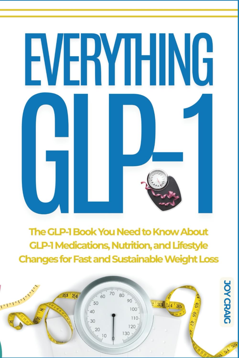 Everything GLP-1: The GLP-1 Book You Need To Know About GLP-1 Medications, Nutrition, and Lifestyle Changes For Fast and Sustainable Weight Loss