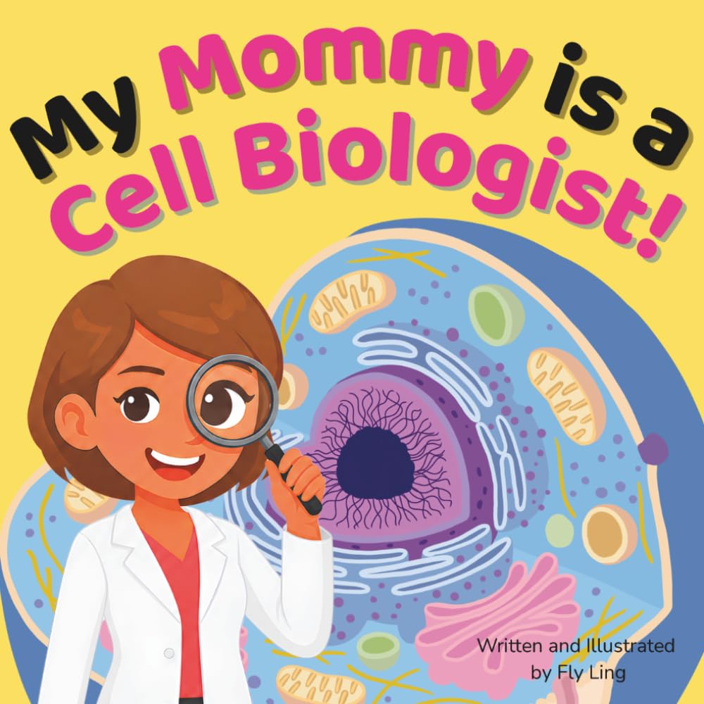 My Mommy is a Cell Biologist!: A Rhyming STEM Picture Book Celebrating the Scientists Who Study the Structure and Function of Cells (The Flyling Lab: Science (Careers for Kids Ages 2-6))