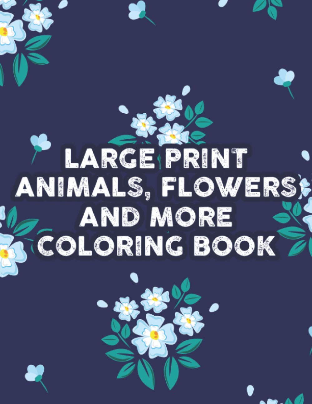 Large Print Animals, Flowers and More Coloring Book: Simple Coloring Book For Adults and Seniors, Easy Coloring Pages For Patients with Dementia and Poor Eyesight