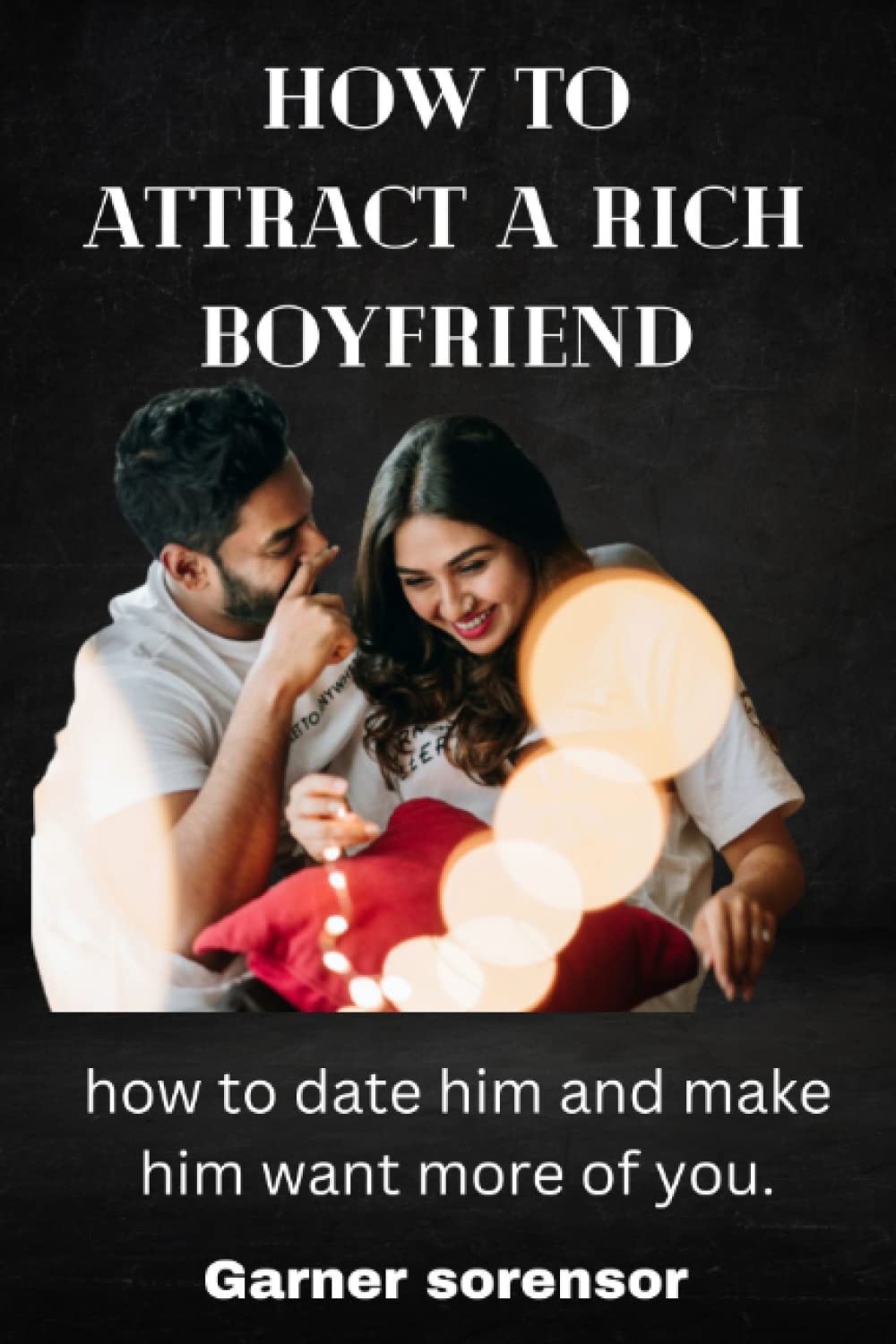 how to attract a rich boy friend: how to date him and make him want more of you