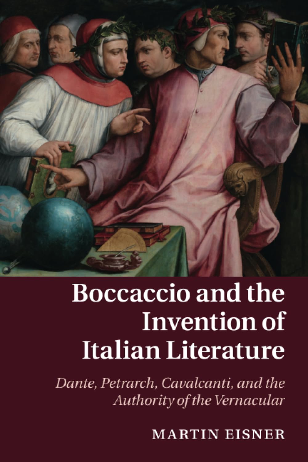 Boccaccio and the Invention of Italian Literature: Dante, Petrarch, Cavalcanti, and the Authority of the Vernacular: 87 (Cambridge Studies in Medieval Literature, Series Number 87)