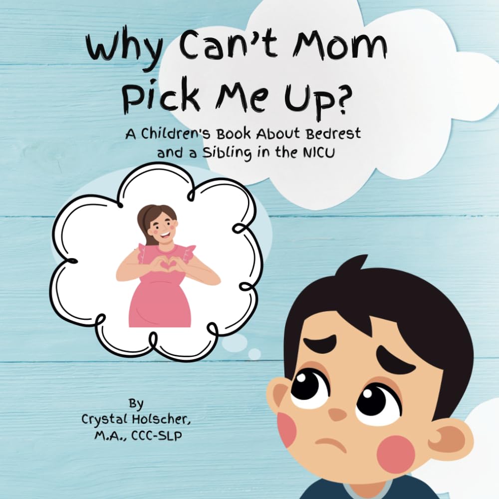 Why Can't Mom Pick Me Up?: A Children's Book About Bedrest and a Sibling in the NICU