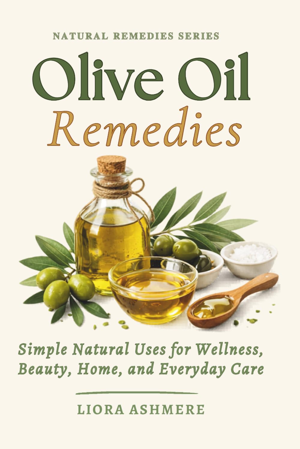OLIVE OIL REMEDIES: Simple Natural Uses for Wellness, Beauty, Home, and Everyday Care (Natural Remedies Series)