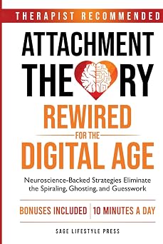 Attachment Theory Rewired For The Digital Age Neuroscience-Backed Strategies Eliminate the Spiraling, Ghosting, and Guesswork The Secure Self Series