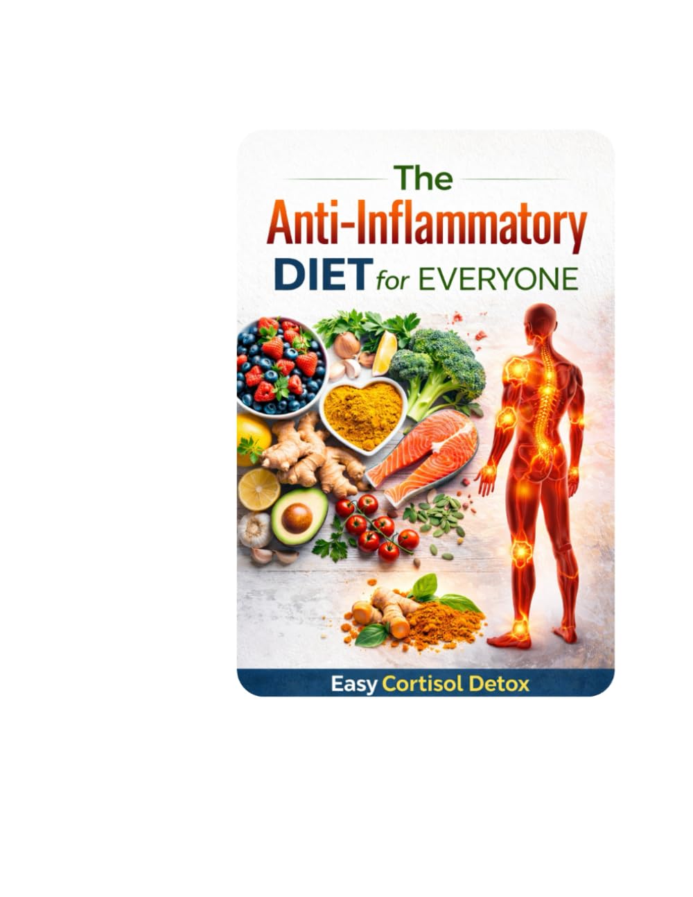 The Anti-Inflammatory Diet for Everyone: Easy cortisol detox