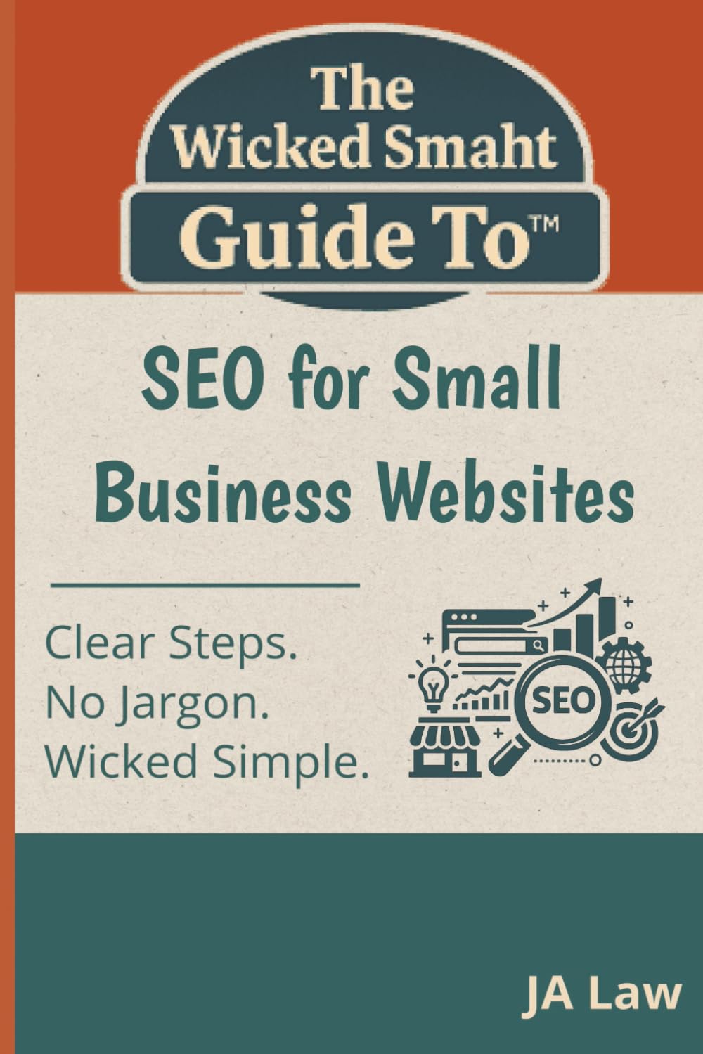The Wicked Smaht Guide To - SEO for Small Business Websites: Step-by-Step Strategies to Increase Visibility, Traffic, and Sales