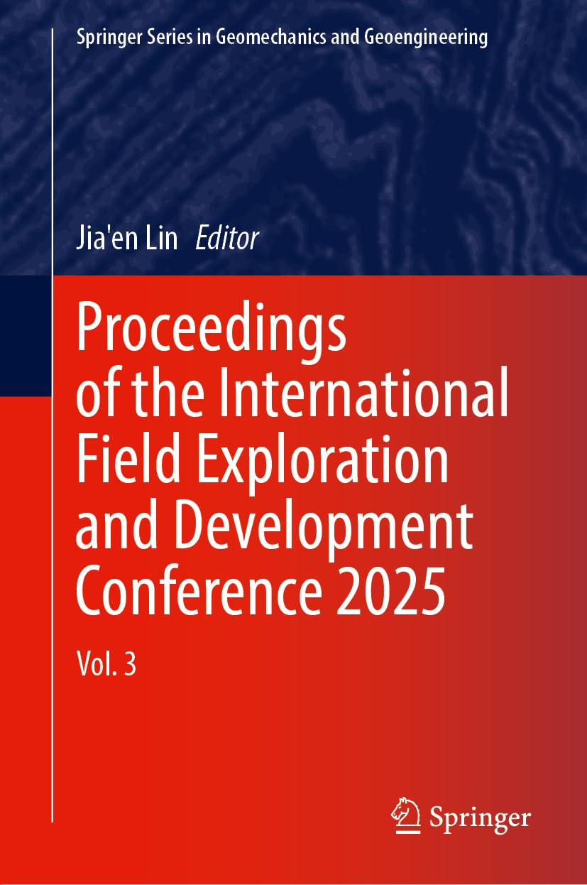 Proceedings of the International Field Exploration and Development Conference 2025: Volume 3 (Springer Series in Geomechanics and Geoengineering)