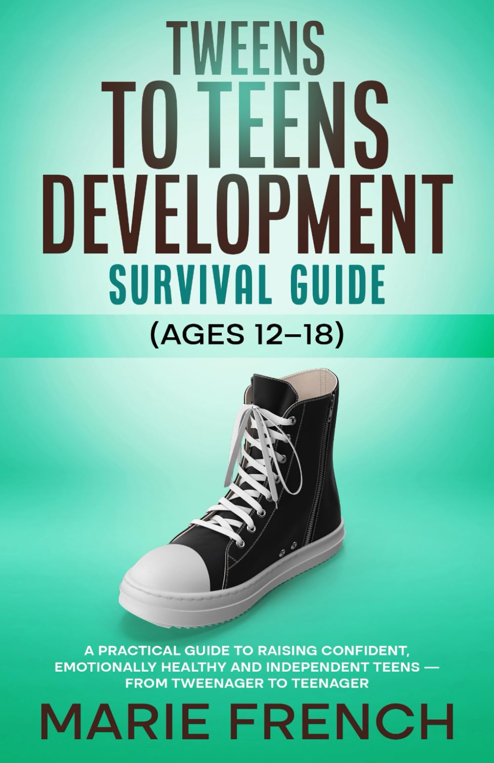 Tweens to Teens Development Survival Guide (Ages 12–18): A Practical Guide to Raising Confident, Emotionally Healthy, and Independent Teens — From ... Complete Parenting Survival Guide Series)