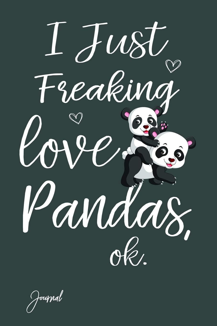 I Just Freaking Love Pandas Ok Journal: 160 Blank Lined Pages - 6" x 9" Notebook With Funny Panda Print