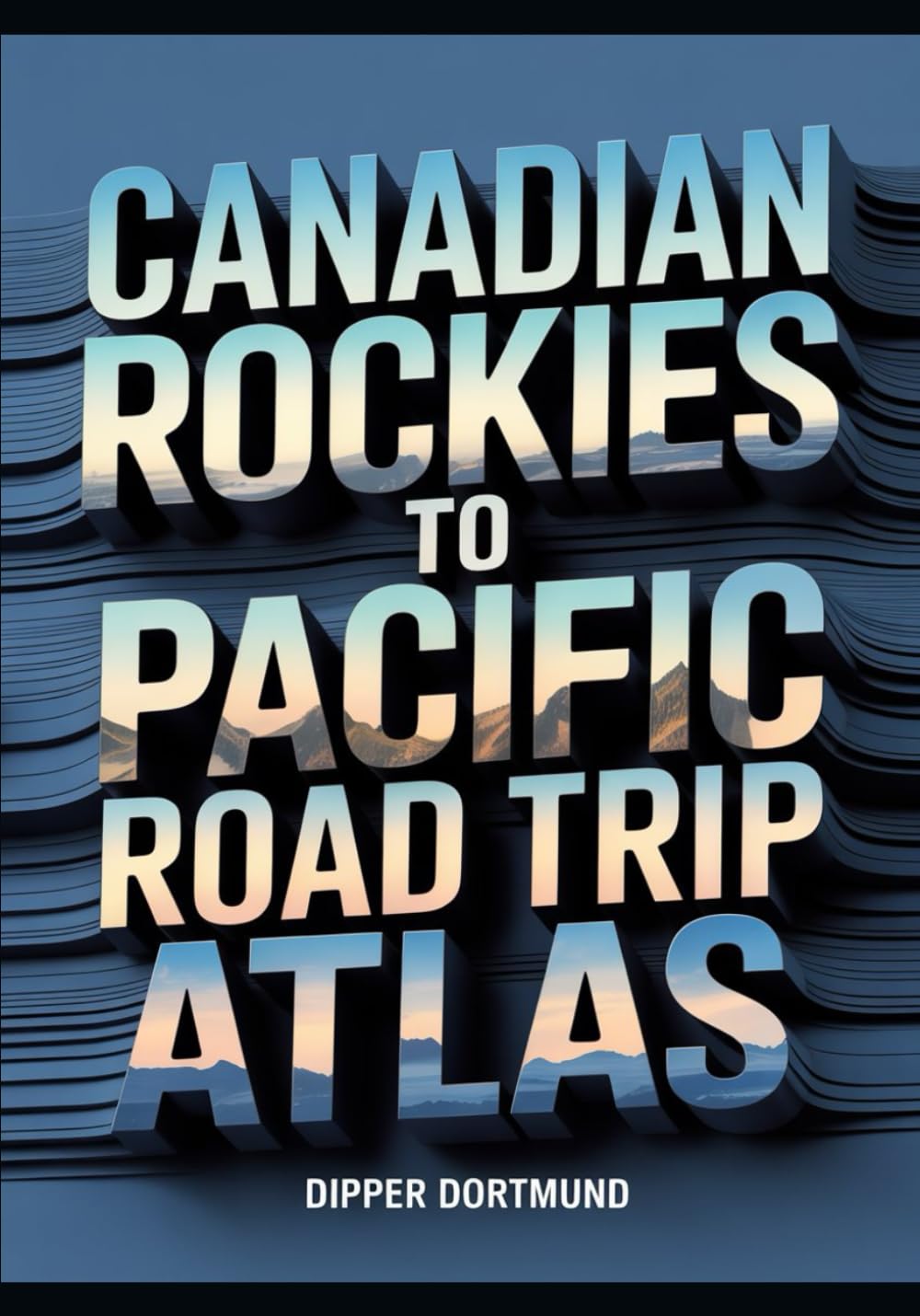 Canadian Rockies to Pacific Road Trip Atlas: Map Guide, National Parks, Scenic Drives & Adventure Planning