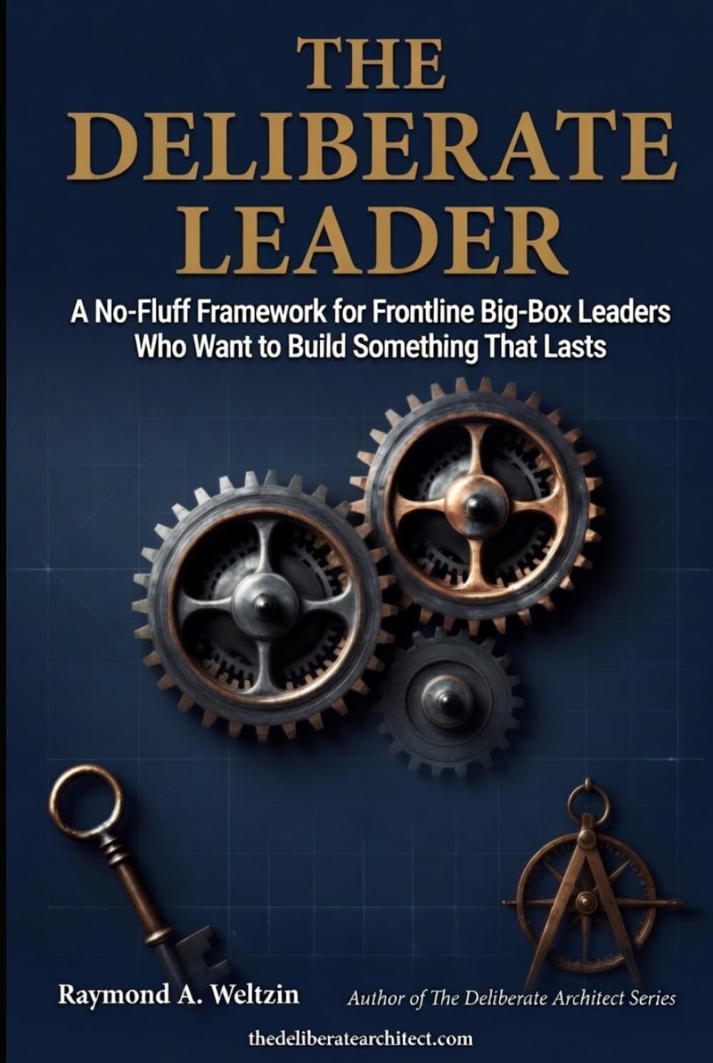 THE DELIBERATE LEADER: A No-Fluff Framework for Frontline Big-Box Leaders Who Want to Build Something That Lasts