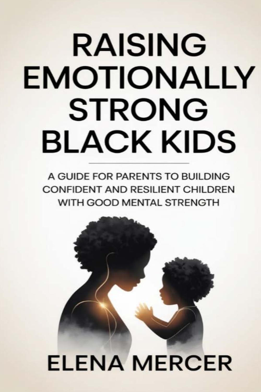 Raising Emotionally Strong Black Kids: A Guide for Parents to Building Confident and Resilient Children with Healthy Mindsets