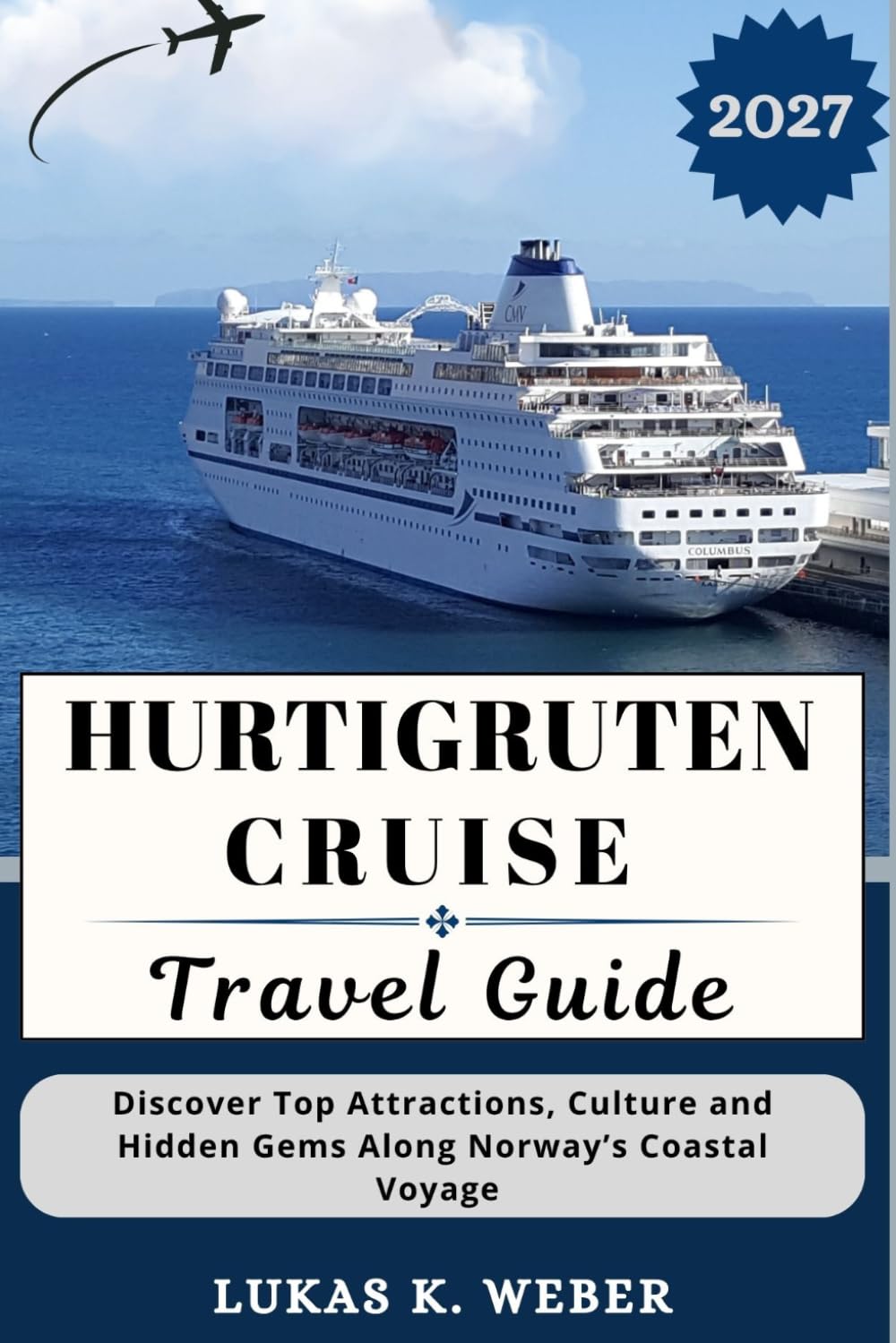 HURTIGRUTEN CRUISE TRAVEL GUIDE: Discover Top Attractions, Culture and Hidden Gems Along Norway’s Coastal Voyage (Weber Travel Book Collections (ENG))