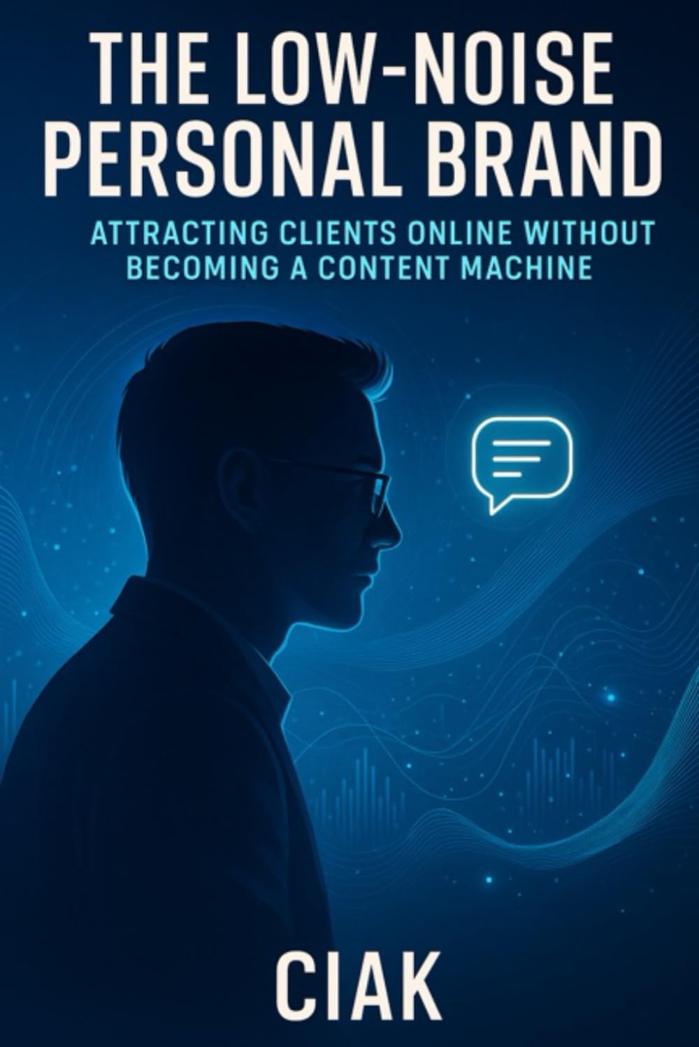 The Low-Noise Personal Brand: Attracting Clients Online Without Becoming a Content Machine