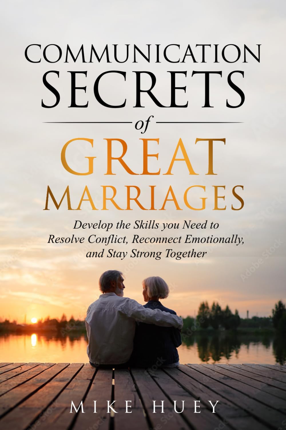 Communication Secrets of Great Marriages: Develop the Skills You Need to Resolve Conflict, Reconnect Emotionally, and Stay Strong Together